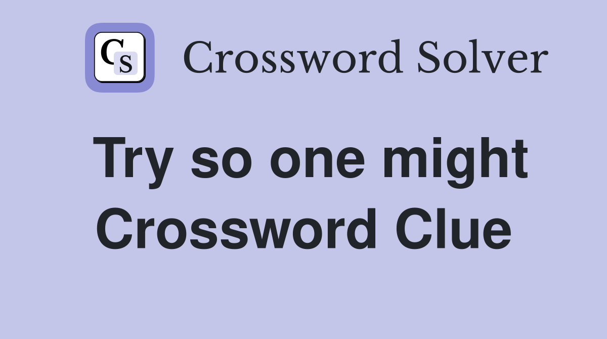 Try so one might Crossword Clue