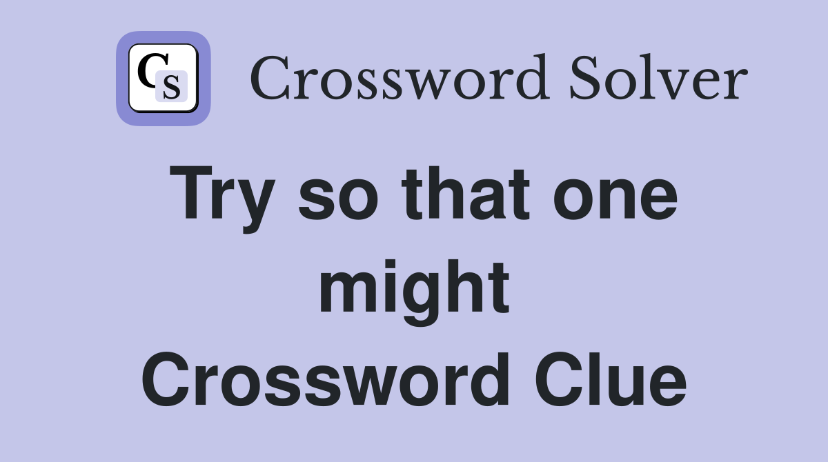 Try so that one might Crossword Clue