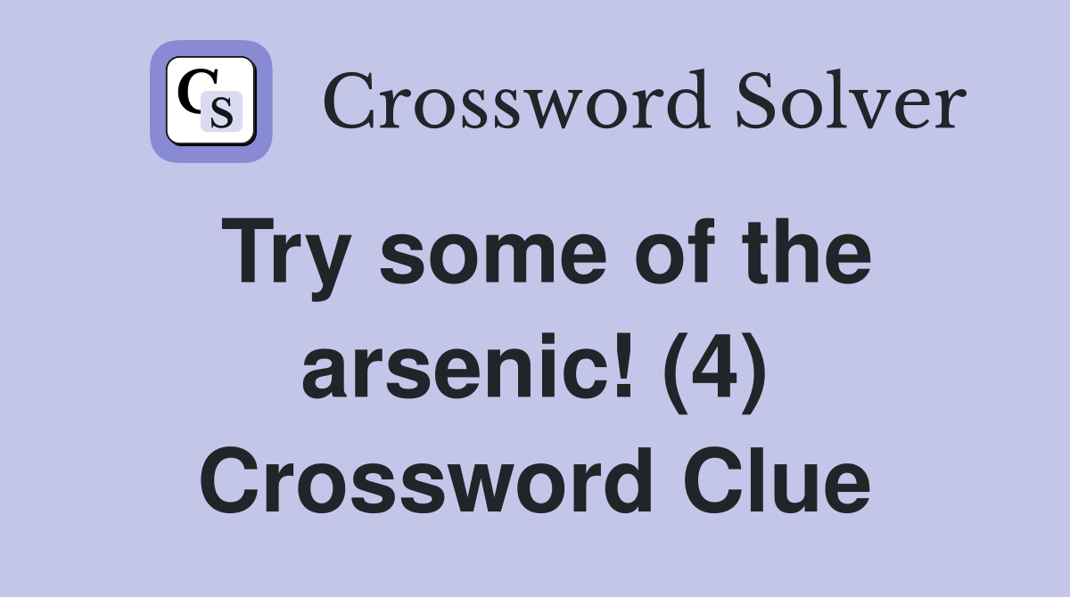 Try some of the arsenic! (4) Crossword Clue