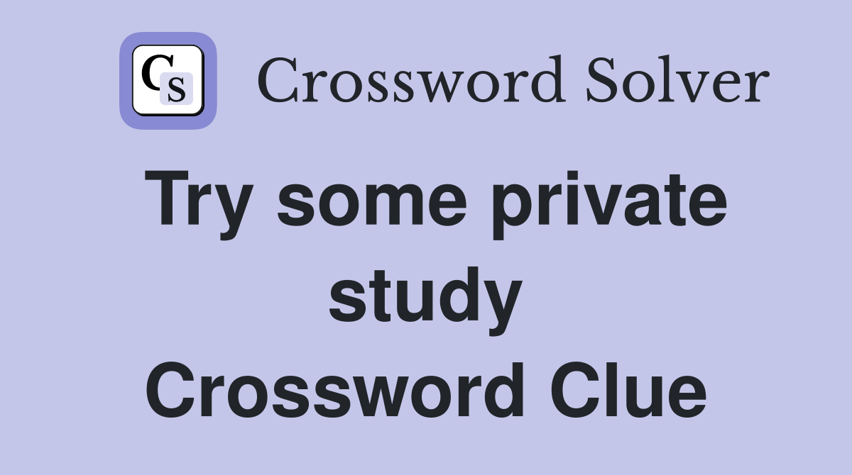Try some private study Crossword Clue