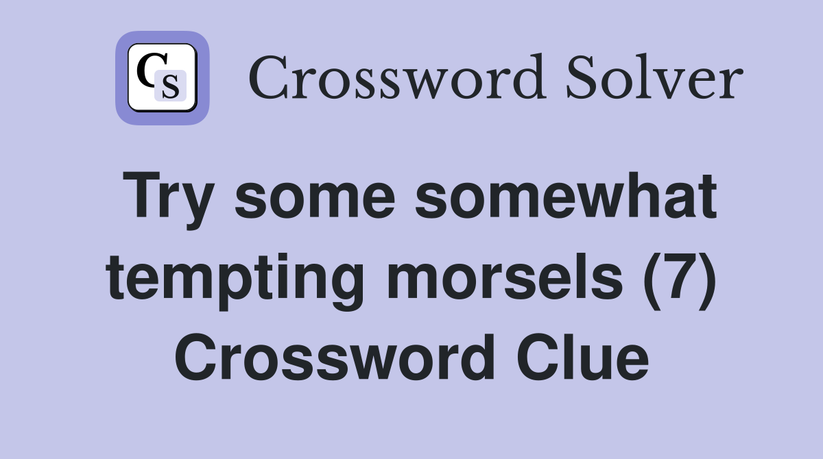 Try some somewhat tempting morsels (7) Crossword Clue