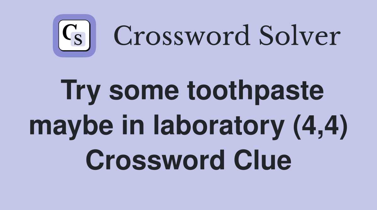 Try some toothpaste maybe in laboratory (4,4) Crossword Clue