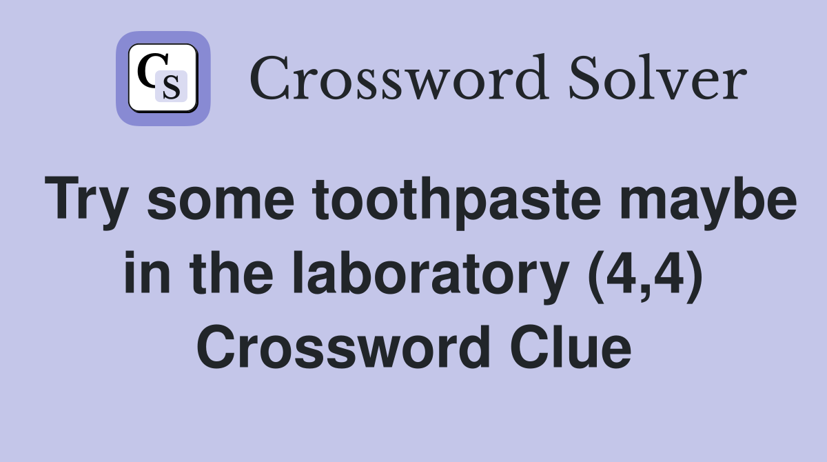 Try some toothpaste maybe in the laboratory (4,4) Crossword Clue