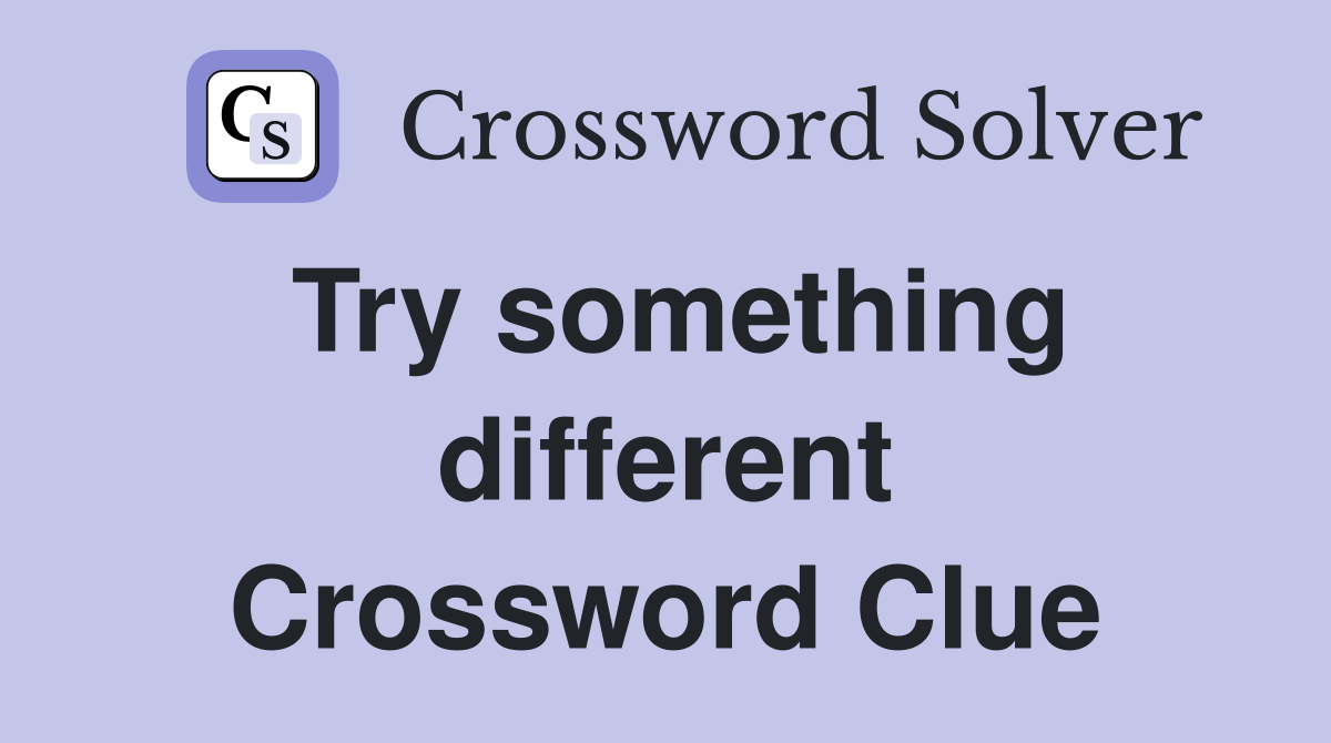Try something different Crossword Clue