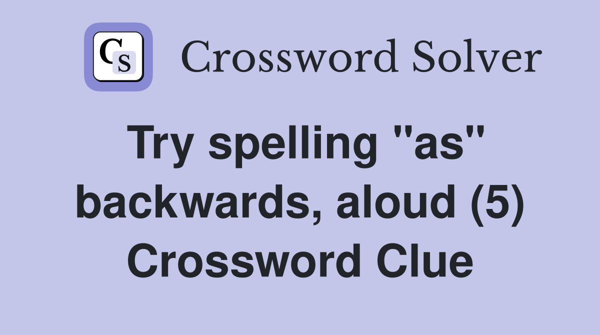 Try spelling "as" backwards, aloud (5) Crossword Clue