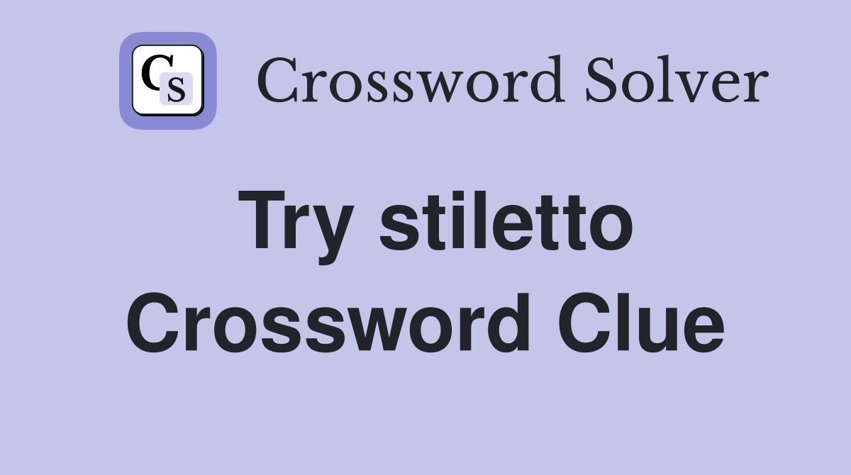 Try stiletto Crossword Clue