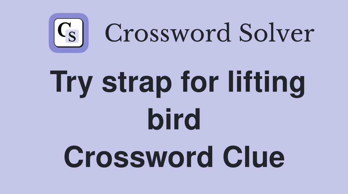 Try strap for lifting bird Crossword Clue