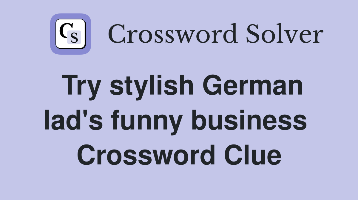 Try stylish German lad's funny business  Crossword Clue