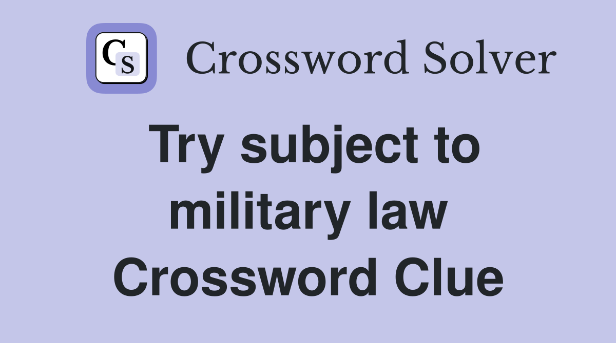Try subject to military law Crossword Clue