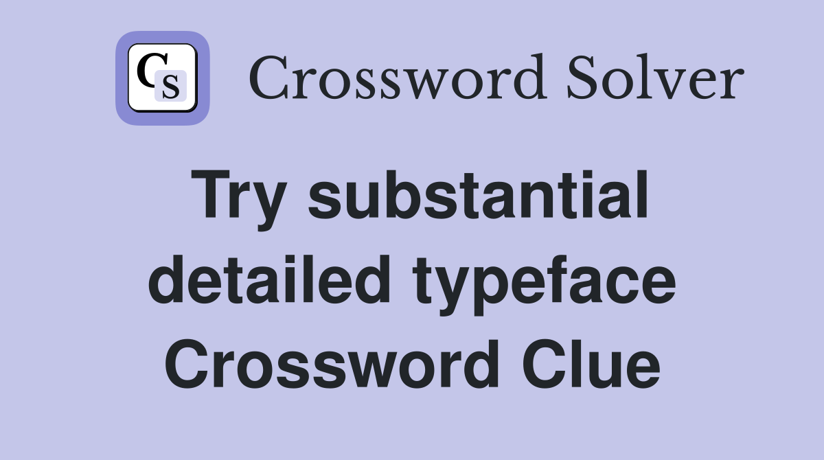 Try substantial detailed typeface Crossword Clue