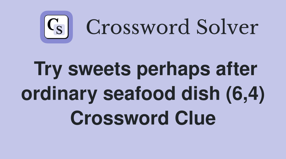 Try sweets perhaps after ordinary seafood dish (6,4) Crossword Clue
