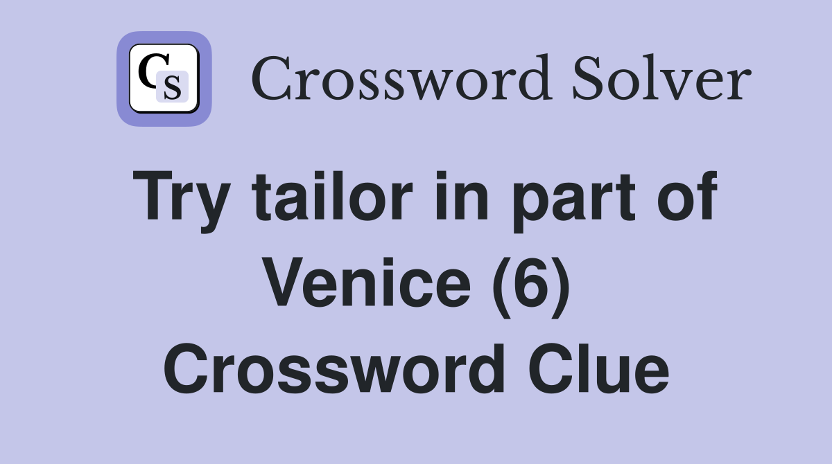Try tailor in part of Venice (6) Crossword Clue