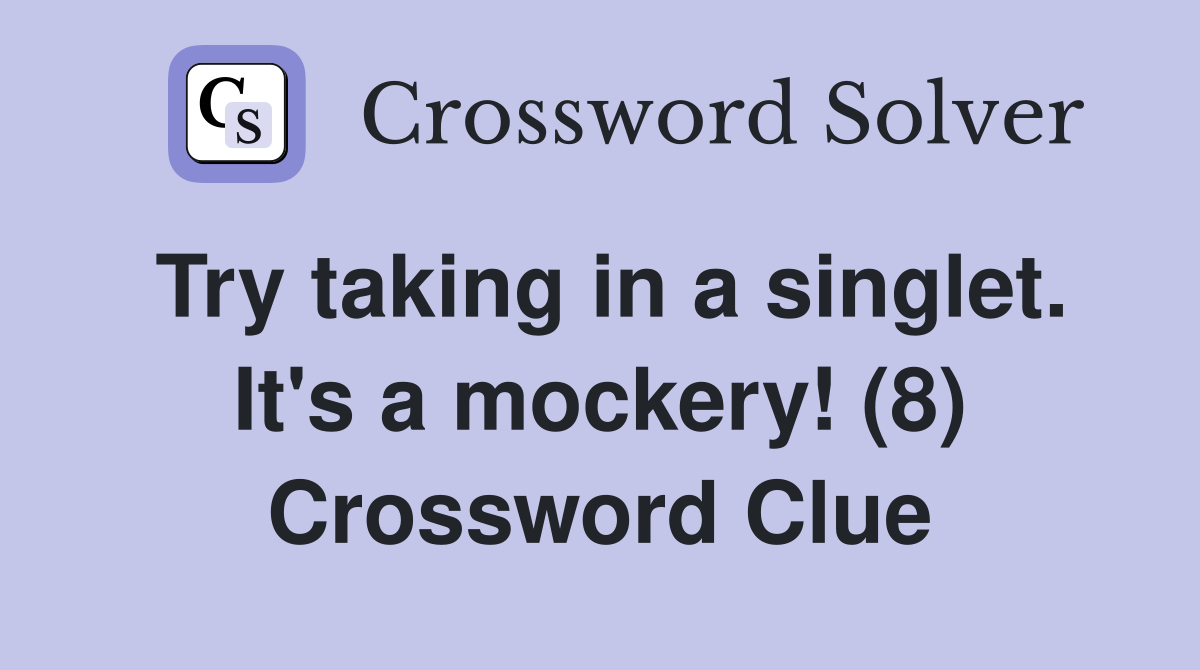 Try taking in a singlet. It's a mockery! (8) Crossword Clue