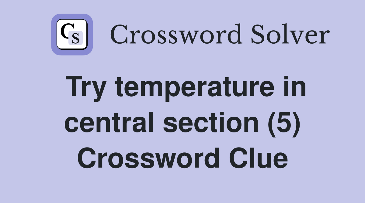 Try temperature in central section (5) Crossword Clue
