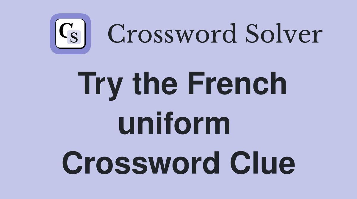 Try the French uniform  Crossword Clue