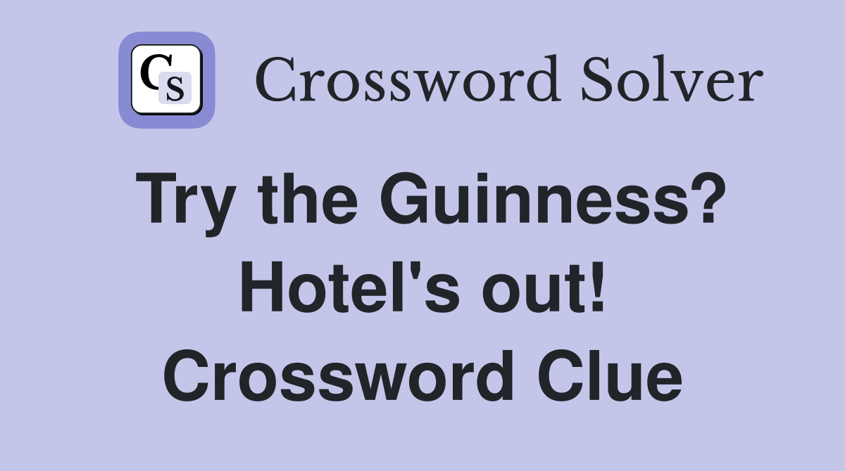 Try the Guinness? Hotel's out! Crossword Clue
