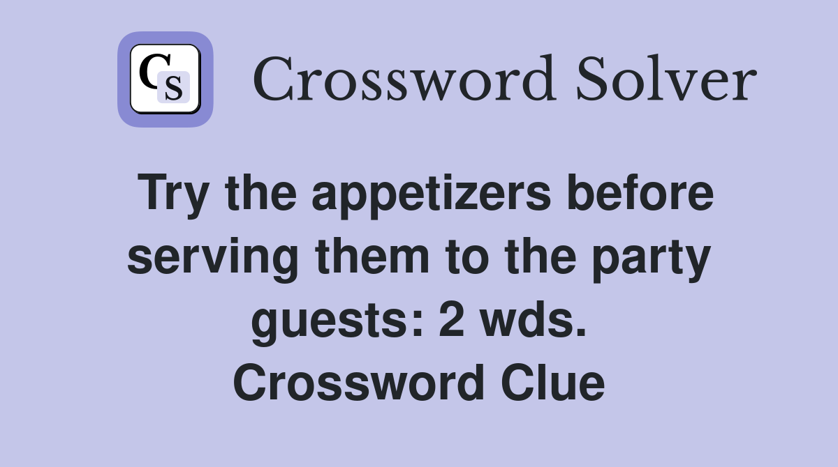 Try the appetizers before serving them to the party guests: 2 wds. Crossword Clue