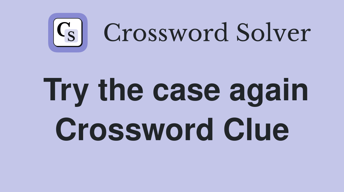 Try the case again Crossword Clue