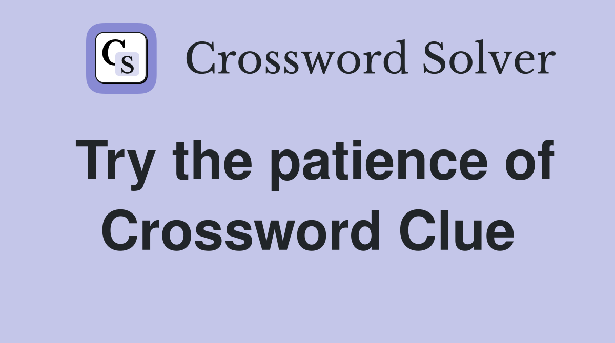 Try the patience of Crossword Clue