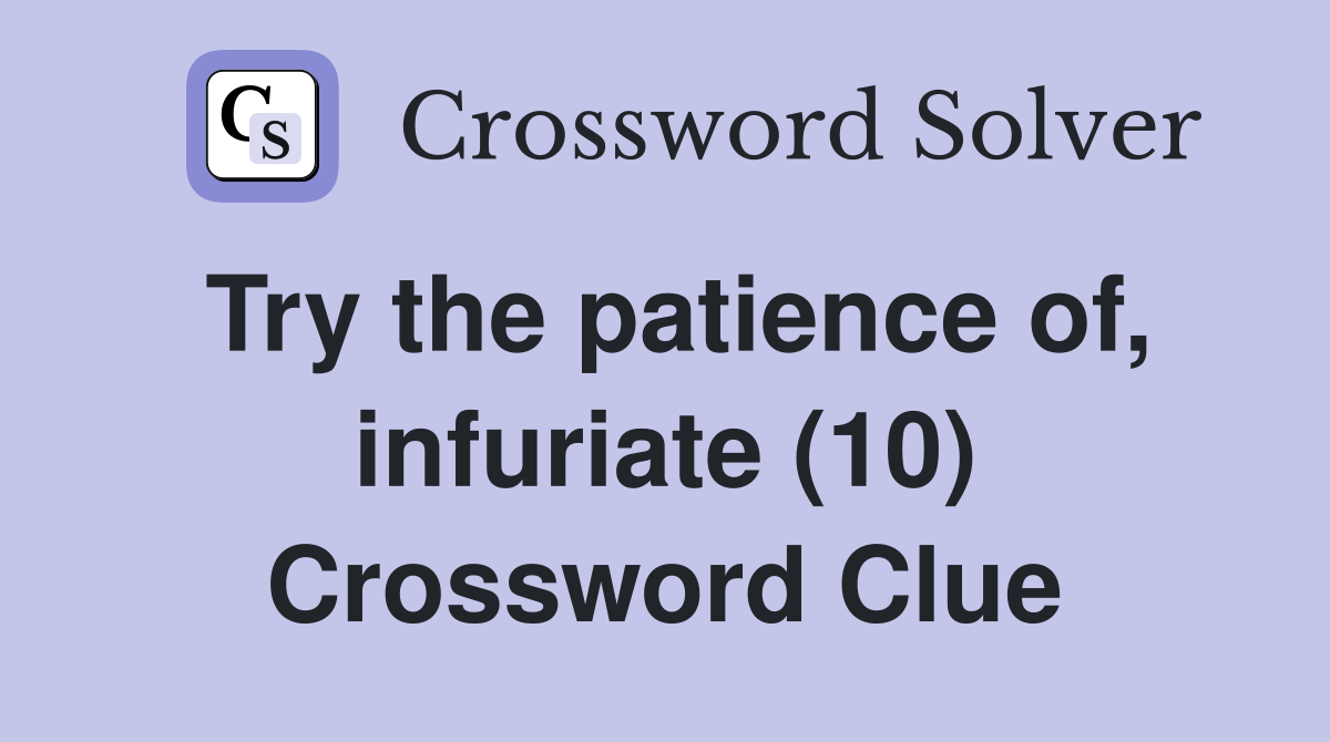 Try the patience of, infuriate (10) Crossword Clue