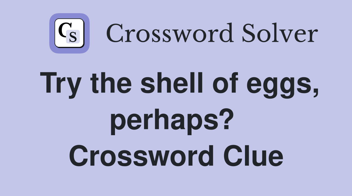 Try the shell of eggs, perhaps?  Crossword Clue