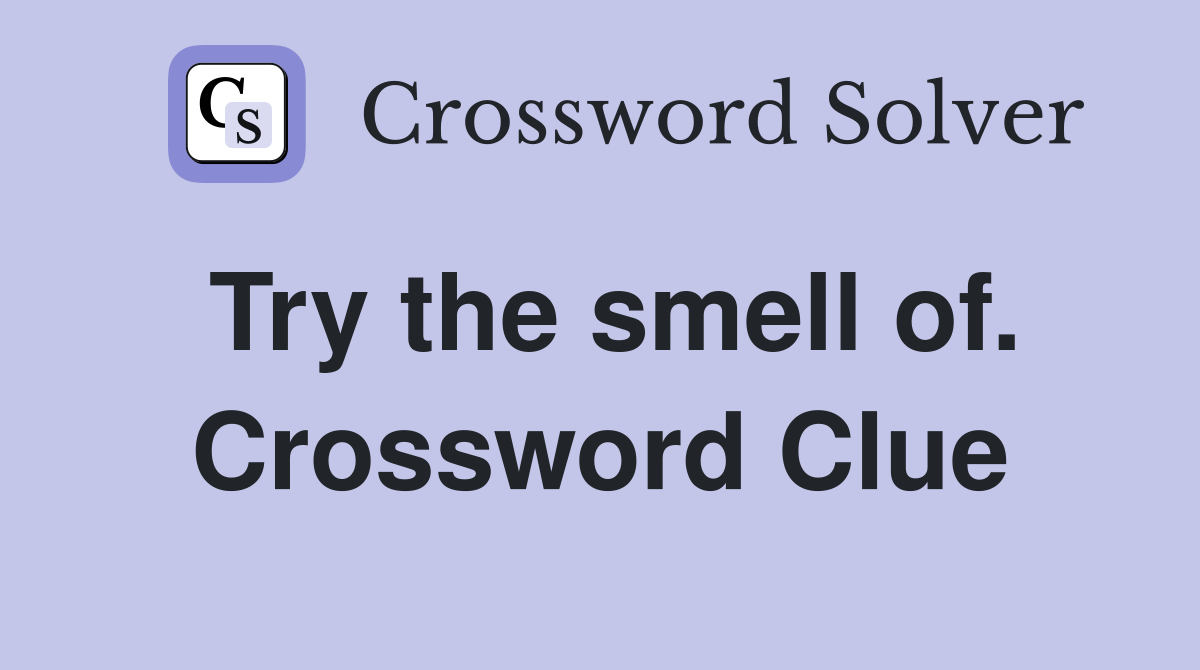 Try the smell of. Crossword Clue