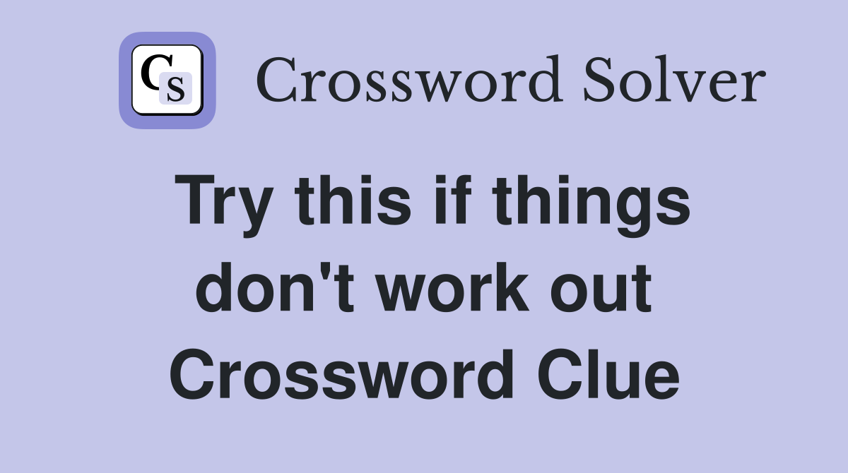 Try this if things don't work out Crossword Clue