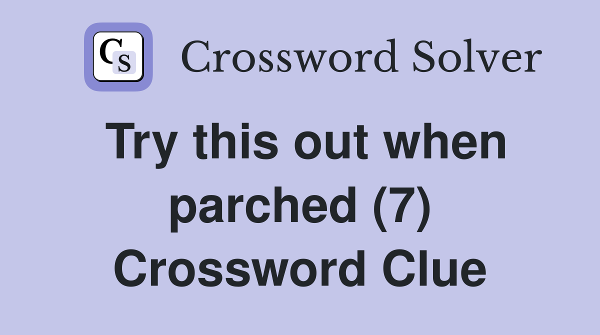 Try this out when parched (7) Crossword Clue