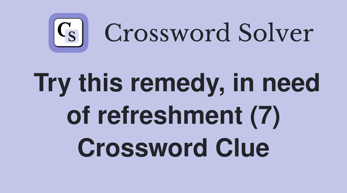 Try this remedy, in need of refreshment (7) Crossword Clue