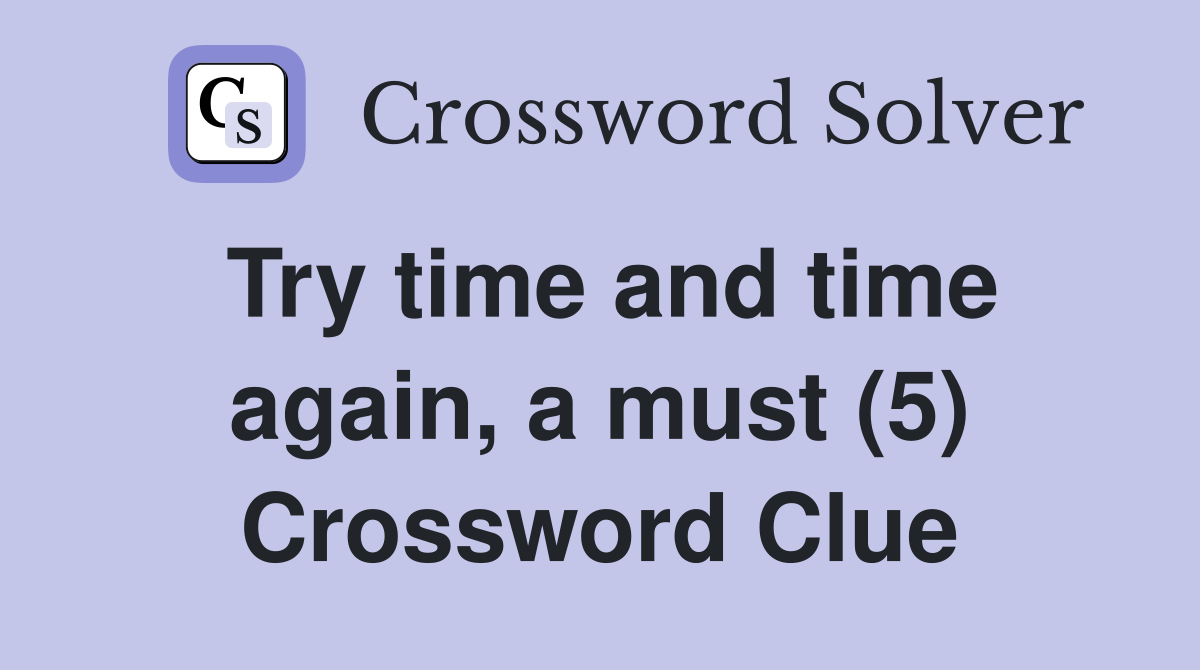 Try time and time again, a must (5) Crossword Clue