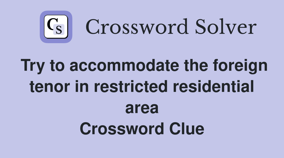 Try to accommodate the foreign tenor in restricted residential area Crossword Clue