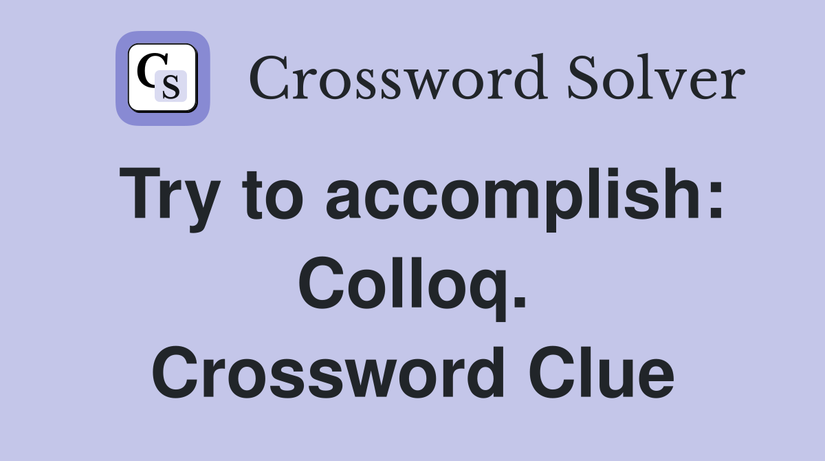 Try to accomplish: Colloq. Crossword Clue