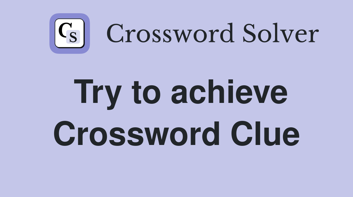 Try to achieve Crossword Clue