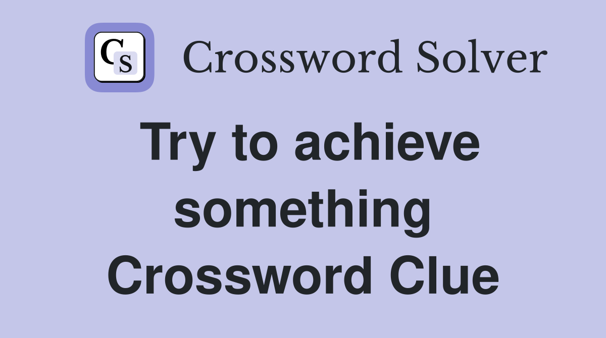 Try to achieve something Crossword Clue