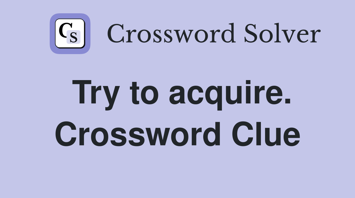 Try to acquire. Crossword Clue