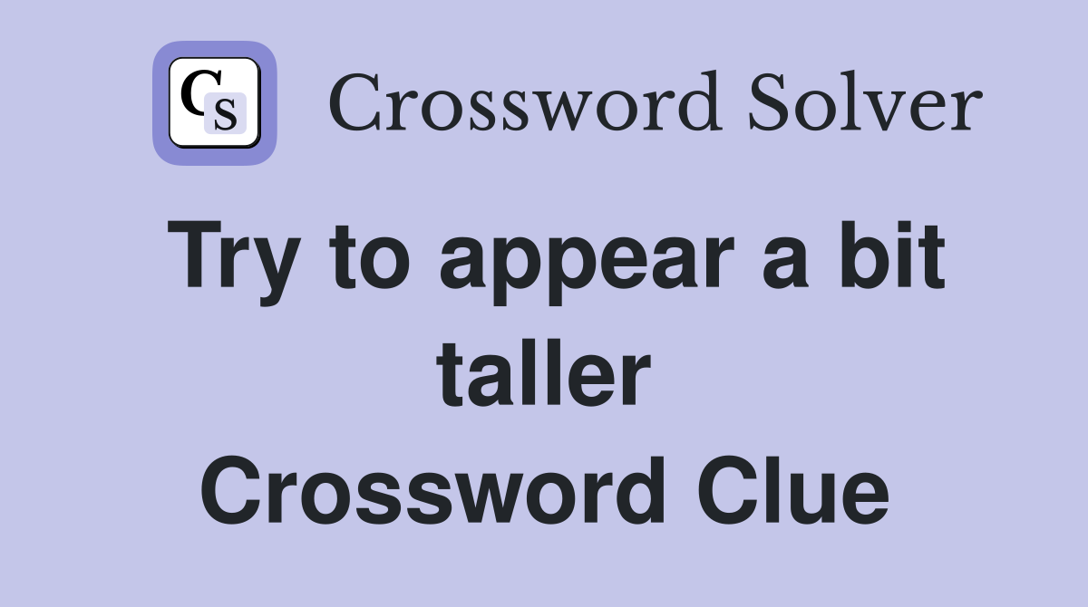 Try to appear a bit taller Crossword Clue