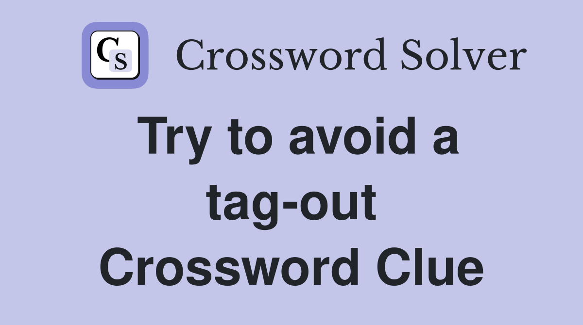 Try to avoid a tag-out Crossword Clue