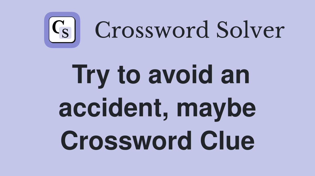 Try to avoid an accident, maybe Crossword Clue