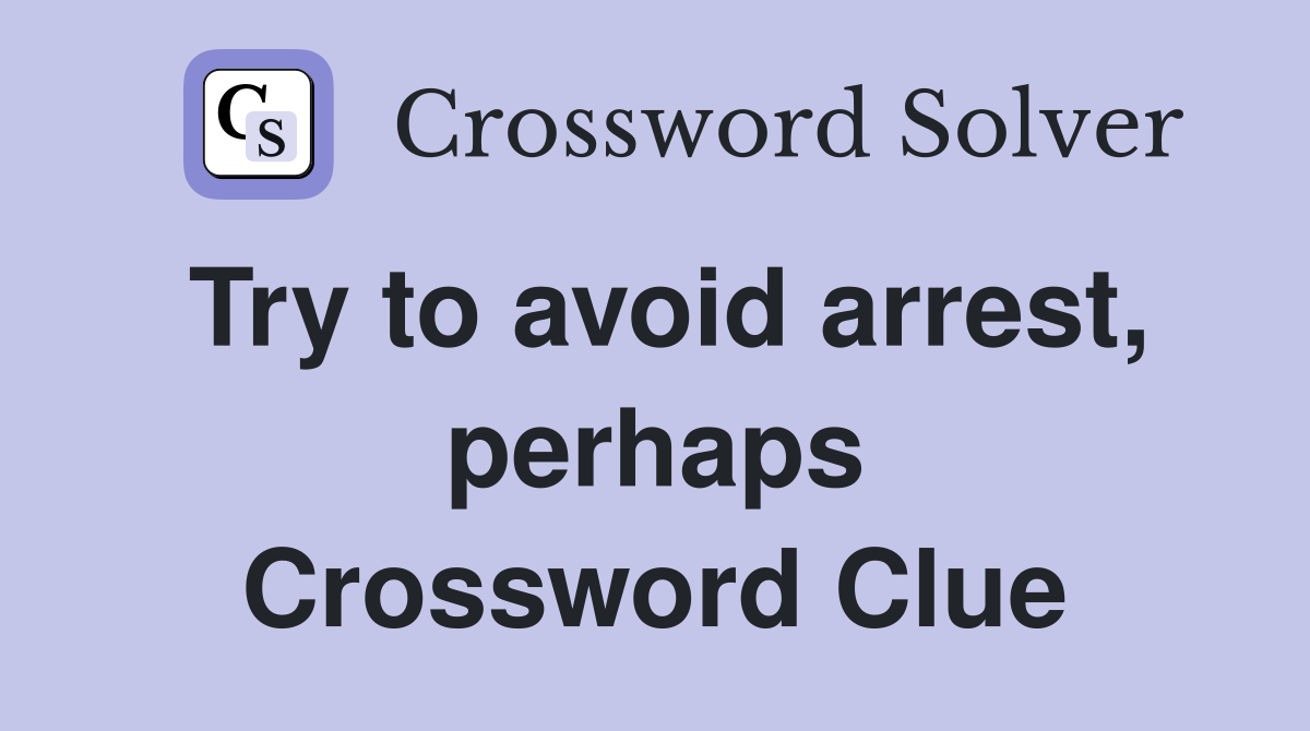 Try to avoid arrest, perhaps Crossword Clue