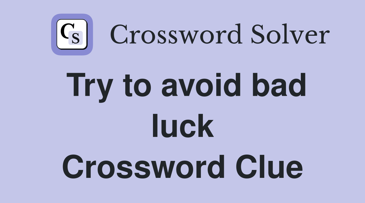 Try to avoid bad luck Crossword Clue