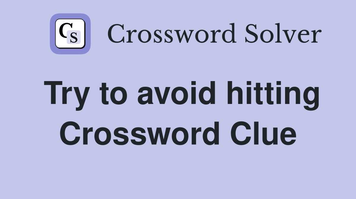 Try to avoid hitting Crossword Clue