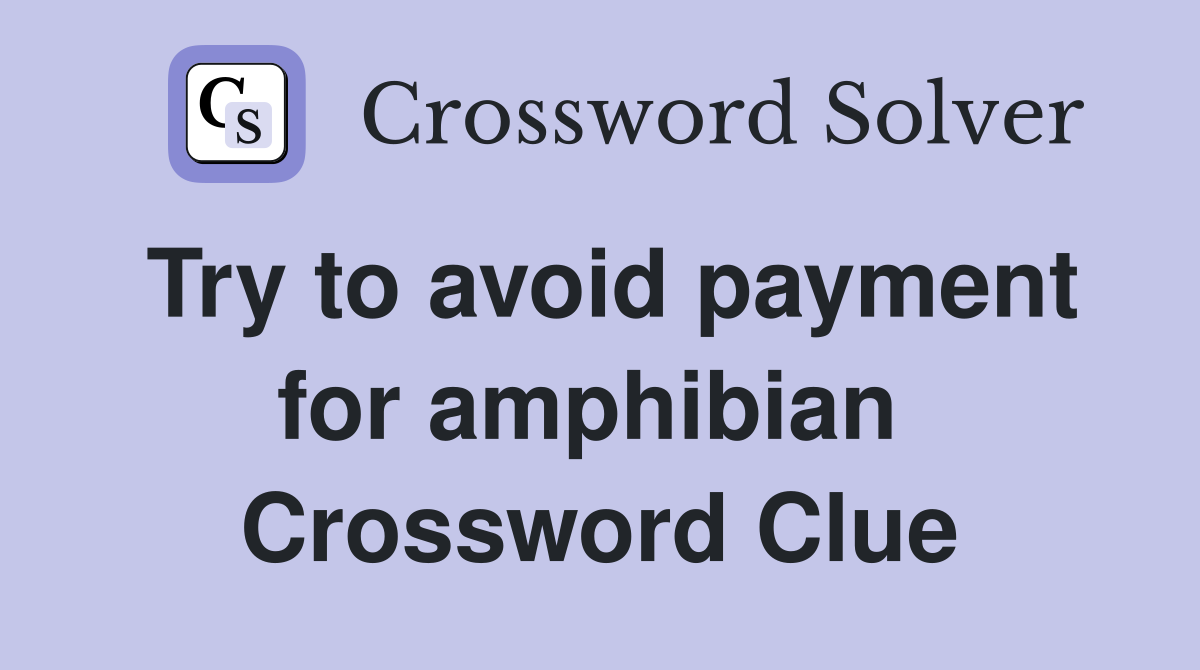 Try to avoid payment for amphibian  Crossword Clue