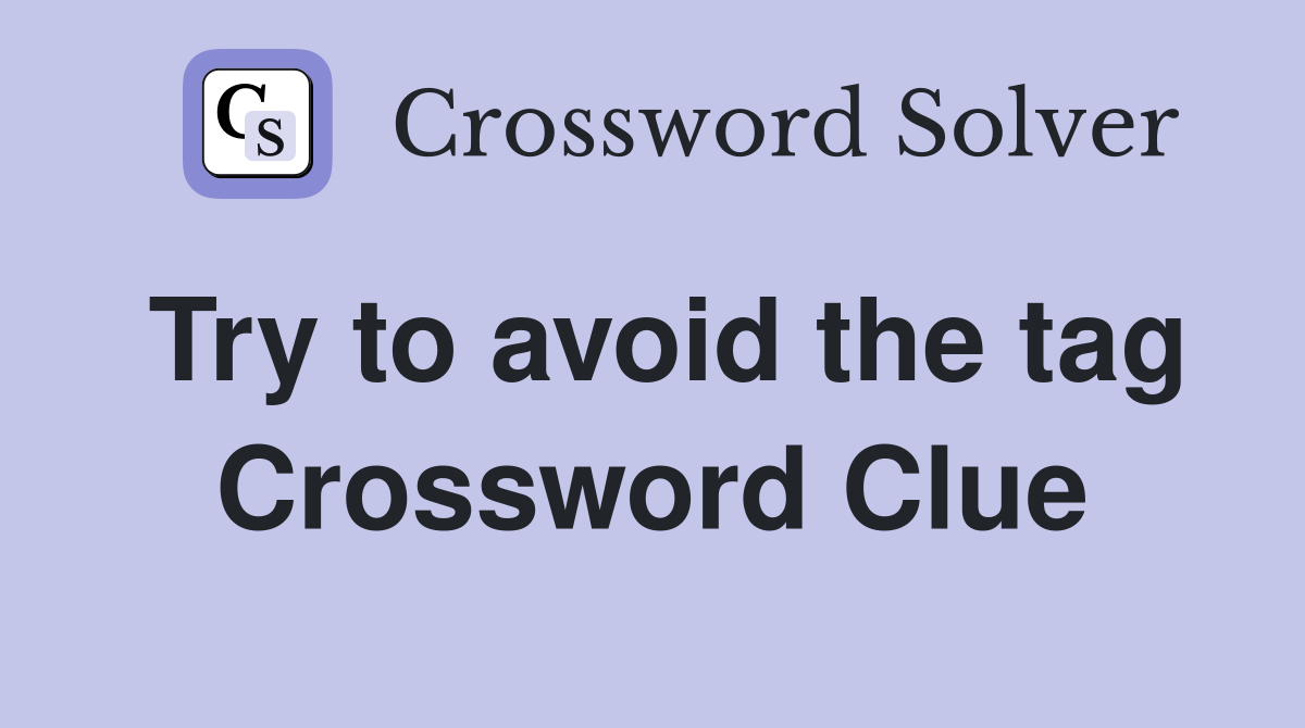 Try to avoid the tag Crossword Clue
