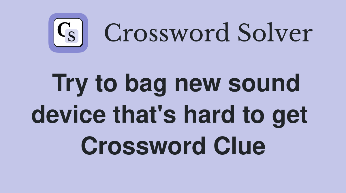 Try to bag new sound device that's hard to get  Crossword Clue