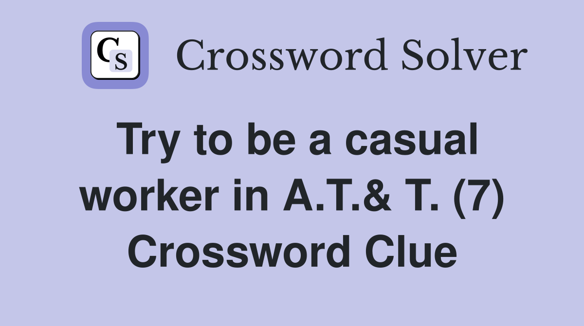 Try to be a casual worker in A.T.& T. (7) Crossword Clue