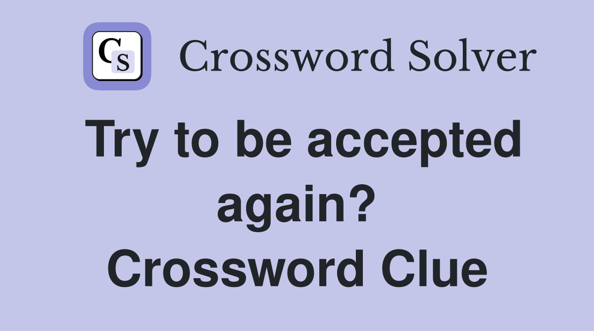 Try to be accepted again? Crossword Clue