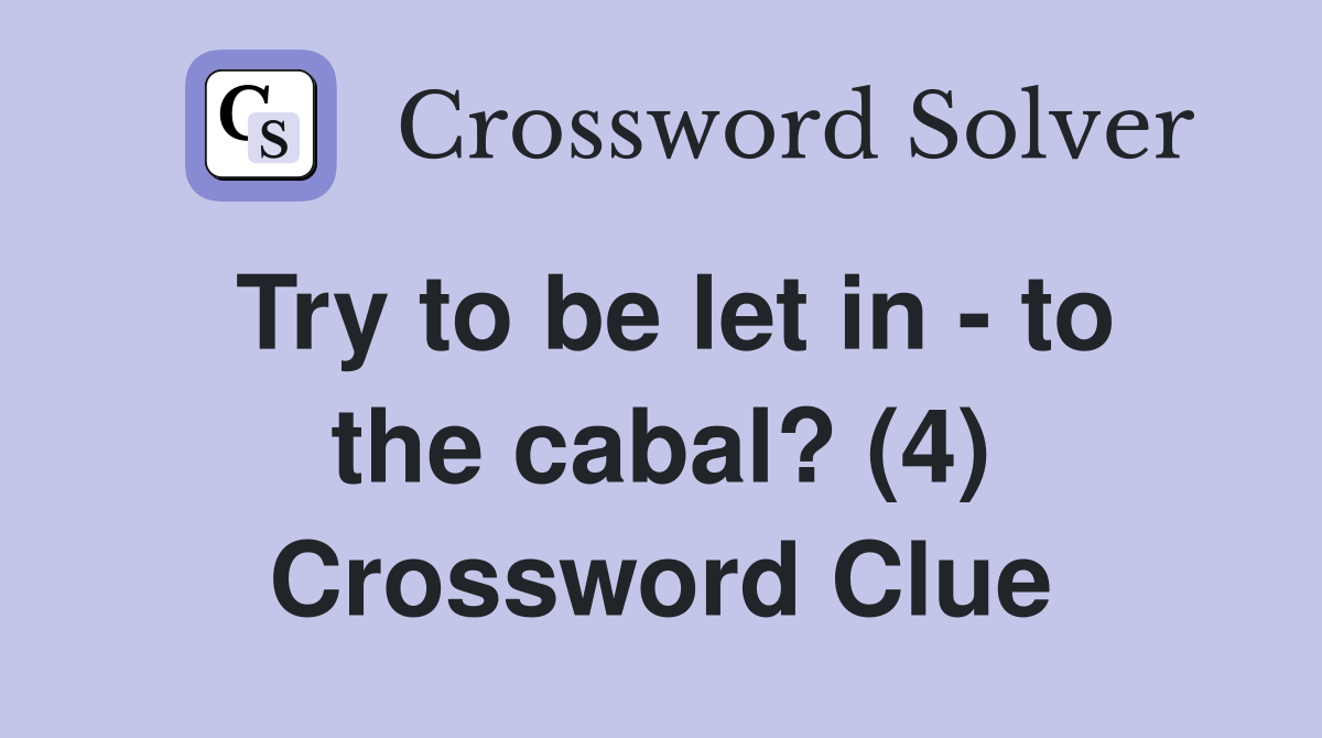 Try to be let in - to the cabal? (4) Crossword Clue