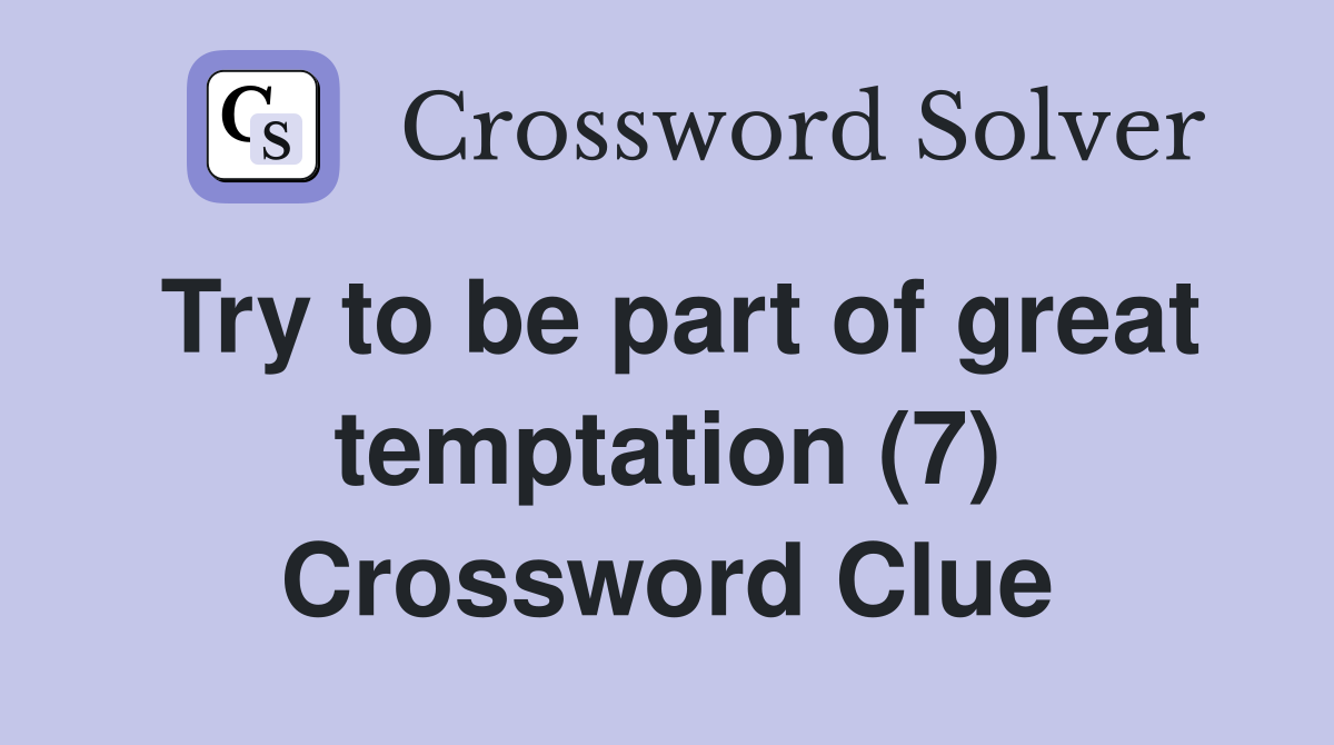 Try to be part of great temptation (7) Crossword Clue