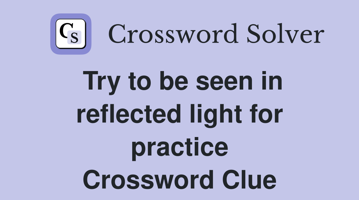 Try to be seen in reflected light for practice Crossword Clue
