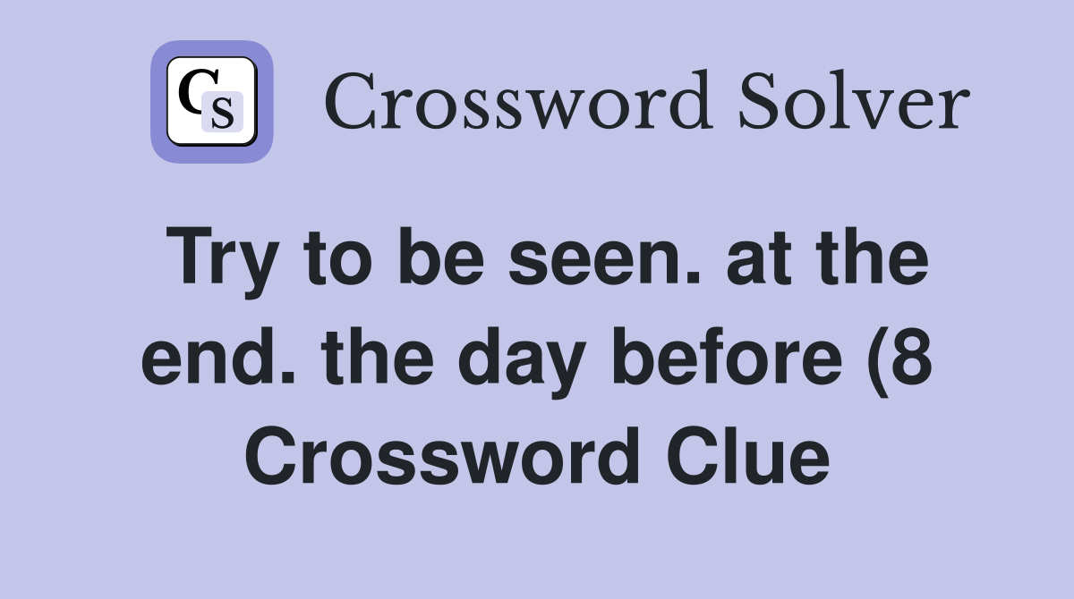 Try to be seen at the end the day before (8) Crossword Clue Answers Try to be seen at the end the day before (8) Crossword Clue Answers